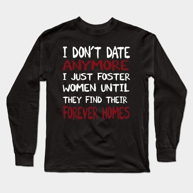 i don't date anymore i just foster women until they find ther Long Sleeve T-Shirt by Gigart